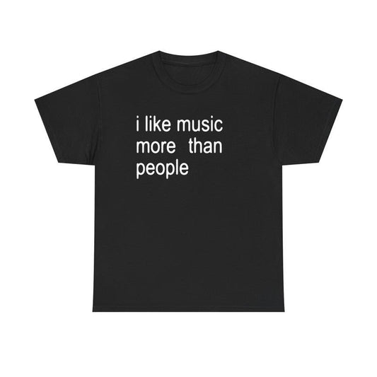 Funny Quote Unisex Tee, I like Music More than People, Music Lover Shirt, Graphic Tee, Sarcastic Gift, Introvert Apparel, Humor Top